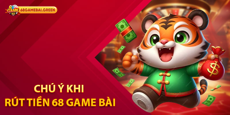 Hướng dẫn Rút Tiền 68 Game Bài An Toàn Nhanh Chóng 3 Chú ý khi rút tiền 68 Game Bài