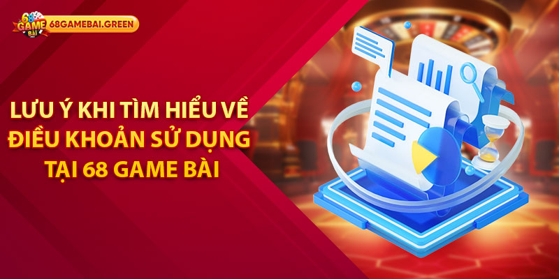 Lưu ý khi tìm hiểu về điều khoản sử dụng tại 68 Game Bài