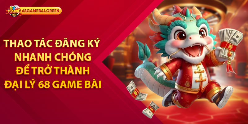 Thao tác đăng ký nhanh chóng để trở thành đại lý 68 Game Bài