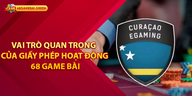Giấy Phép Hoạt Động 68 Game Bài – Cam Kết An Toàn Cho Người Chơi 1 Vai trò quan trọng của giấy phép hoạt động 68 game bài